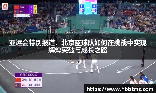 亚运会特别报道：北京篮球队如何在挑战中实现辉煌突破与成长之路